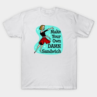 Make Your Own Damn Sandwich T-Shirt